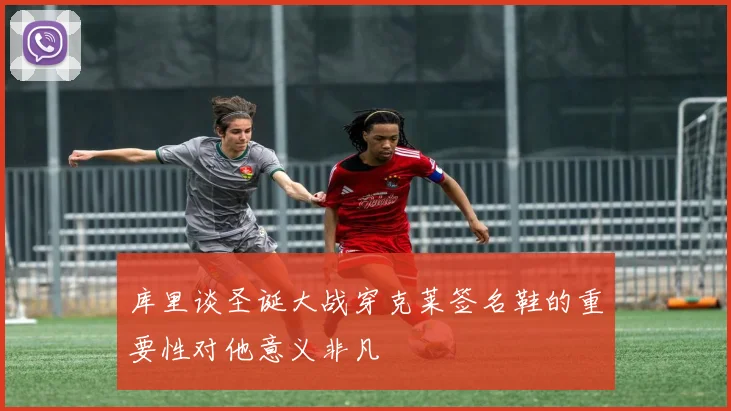 库里谈圣诞大战穿克莱签名鞋的重要性对他意义非凡
